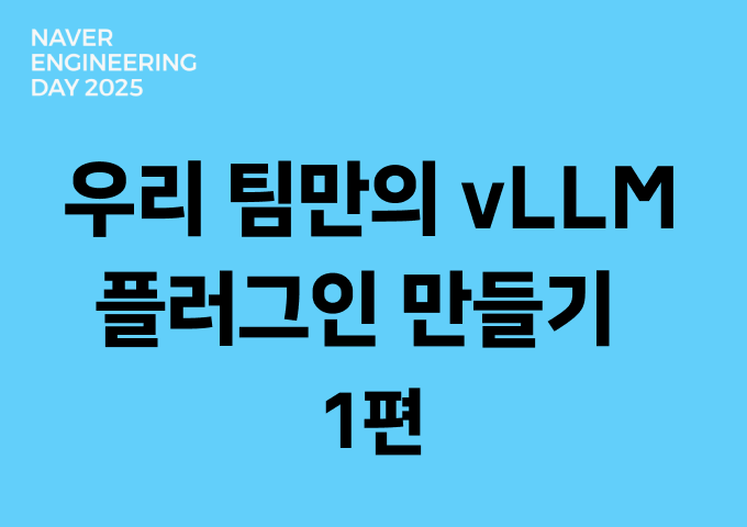 우리 팀만의 vLLM 플러그인 만들기 1편 - 검색 AI 모델 서빙 성능 극대화하기