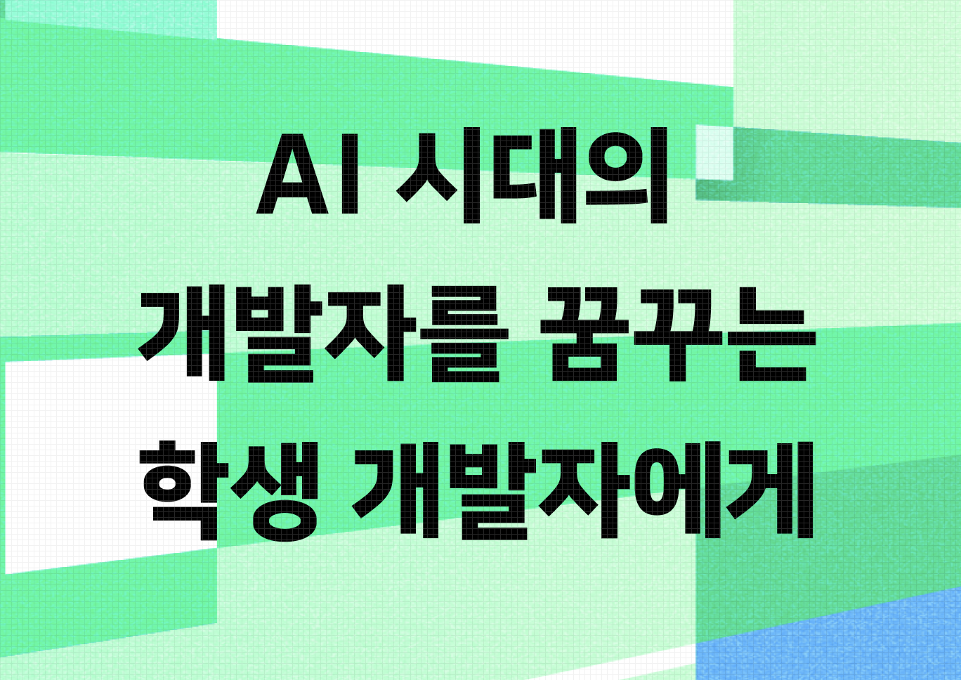 AI 시대의 개발자를 꿈꾸는 학생 개발자에게