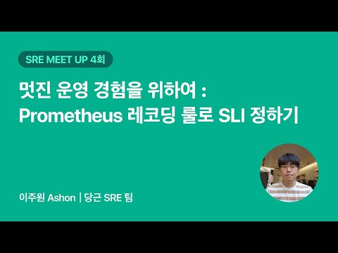 멋진 운영 경험을 위하여: Prometheus 레코딩 룰로 SLI 정하기 | 당근 SRE 밋업 4회