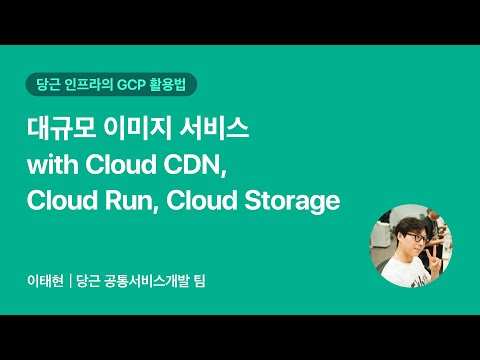 대규모 이미지 서비스 with Cloud CDN, Cloud Run, Cloud Storage | 2025 당근 GCP 밋업