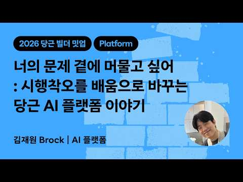 너의 문제 곁에 머물고 싶어 : 시행착오를 배움으로 바꾸는 당근 AI 플랫폼 이야기 | 2026 당근 빌더 밋업