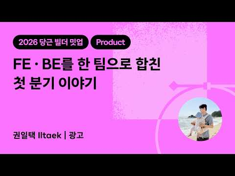 FE·BE를 한 팀으로 합친 첫 분기 이야기 | 2026 당근 빌더 밋업