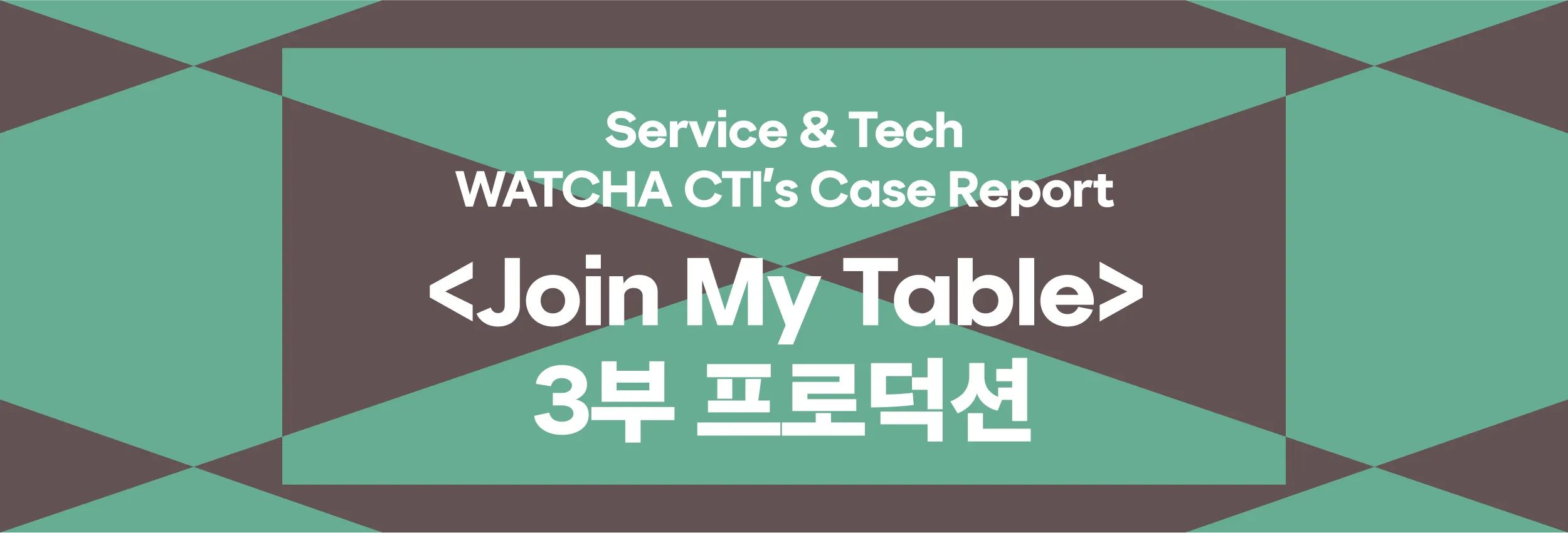 WATCHA CTI’s Case Report: <Join My Table> — 3부 프로덕션