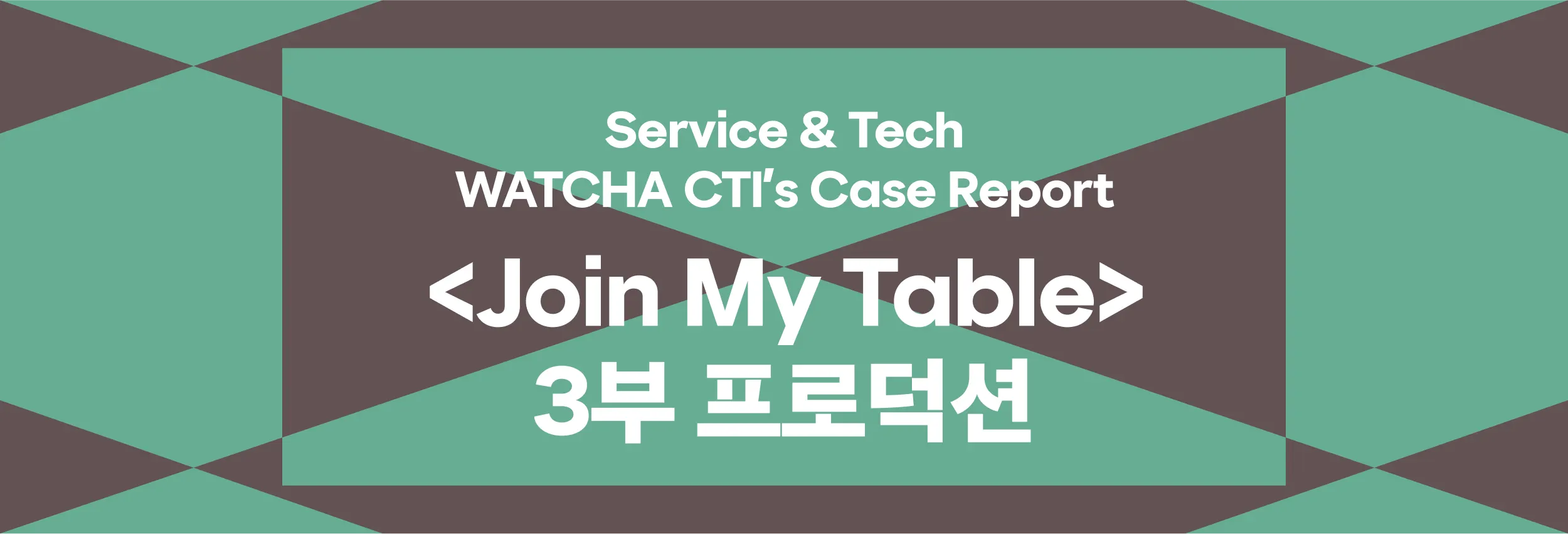 WATCHA CTI’s Case Report: <Join My Table> — 3부 프로덕션