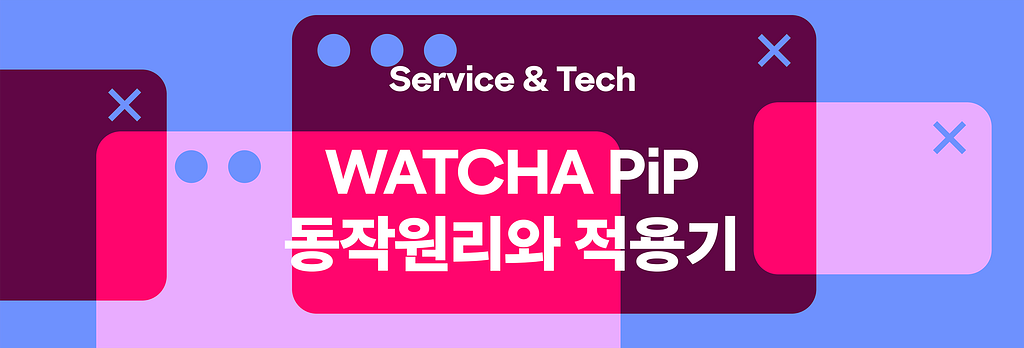 왓챠 웹 PiP 적용기 — Document PiP는 어떻게 동작하고, 무엇이 어려웠나
