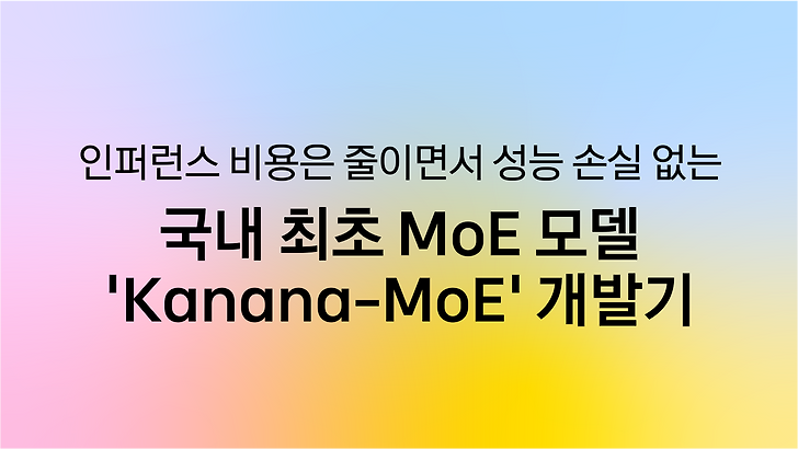 국내 최초 MoE 모델 ‘Kanana-MoE’ 개발기